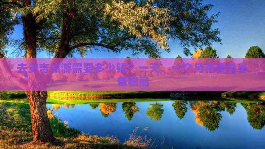 去安吉旅游需要多少钱？一天、一个月花费及必备物品(图1)